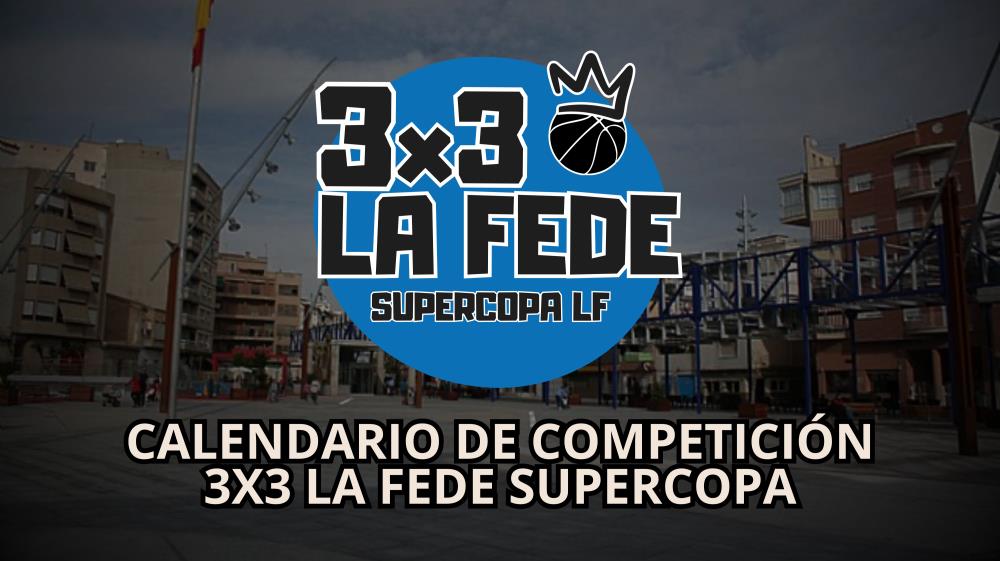 Calendario 3x3 La FEDE Supercopa LF de Alcantarilla